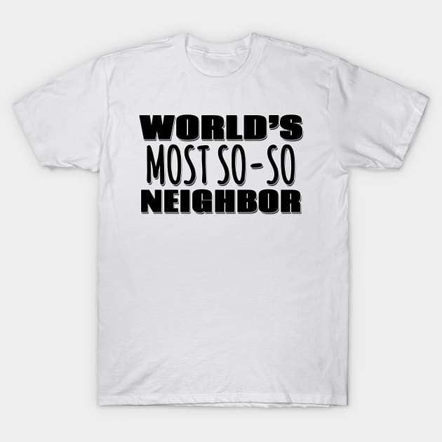 World's Most So-so Neighbor T-Shirt by Mookle